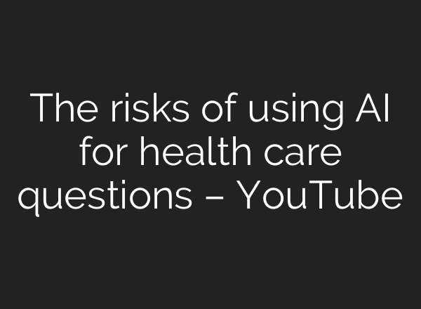 The risks of using AI for health care questions – YouTube