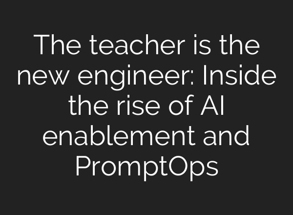 The teacher is the new engineer: Inside the rise of AI enablement and PromptOps