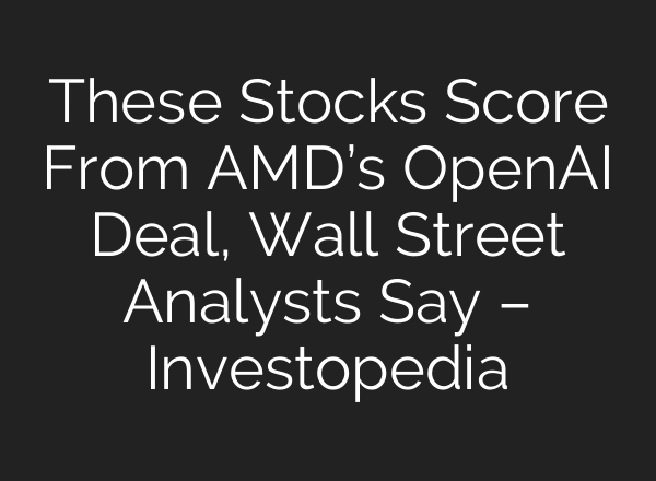 These Stocks Score From AMD’s OpenAI Deal, Wall Street Analysts Say – Investopedia