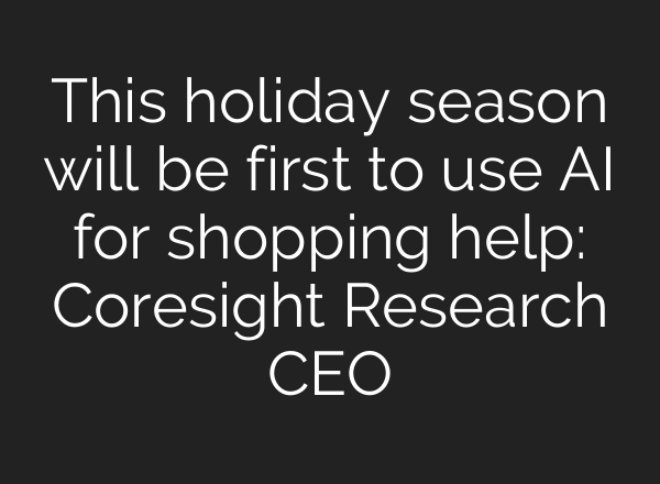This holiday season will be first to use AI for shopping help: Coresight Research CEO