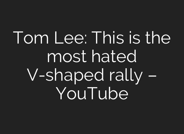 Tom Lee: This is the most hated V-shaped rally – YouTube