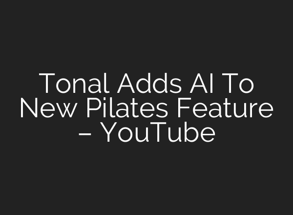 Tonal Adds AI To New Pilates Feature – YouTube