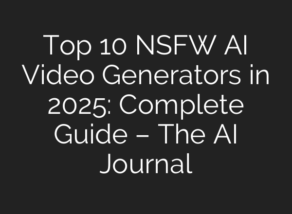 Top 10 NSFW AI Video Generators in 2025: Complete Guide – The AI Journal