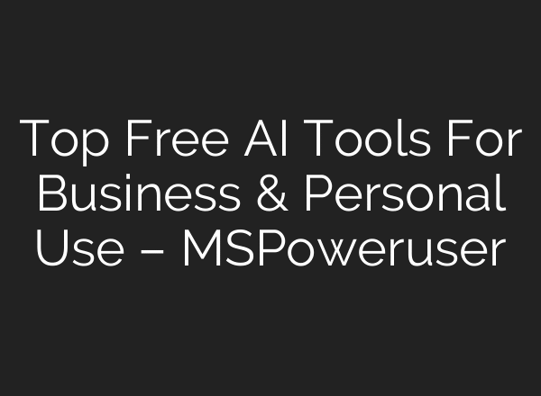 Top Free AI Tools For Business & Personal Use – MSPoweruser