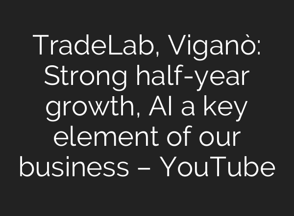 TradeLab, Viganò: Strong half-year growth, AI a key element of our business – YouTube