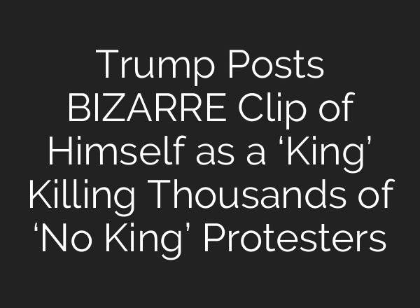Trump Posts BIZARRE Clip of Himself as a ‘King’ Killing Thousands of ‘No King’ Protesters