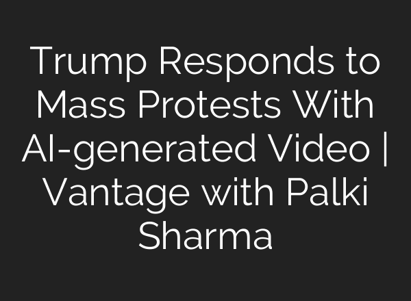 Trump Responds to Mass Protests With AI-generated Video | Vantage with Palki Sharma