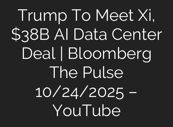 Trump To Meet Xi, $38B AI Data Center Deal | Bloomberg The Pulse 10/24/2025 – YouTube