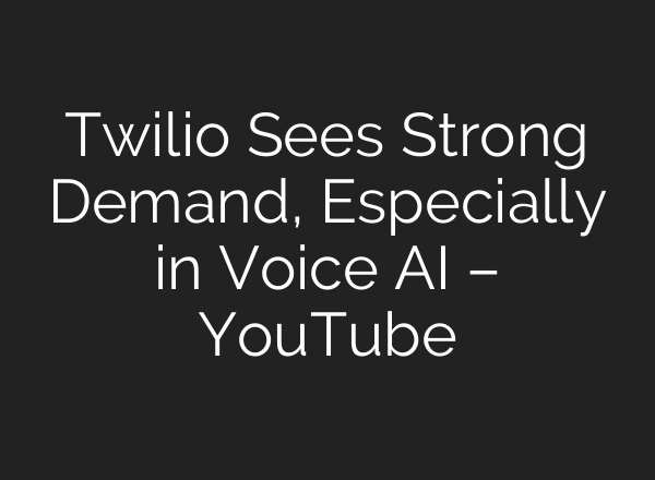 Twilio Sees Strong Demand, Especially in Voice AI – YouTube