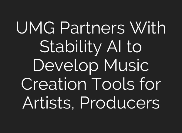 UMG Partners With Stability AI to Develop Music Creation Tools for Artists, Producers