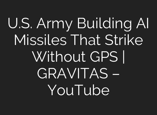 U.S. Army Building AI Missiles That Strike Without GPS | GRAVITAS – YouTube
