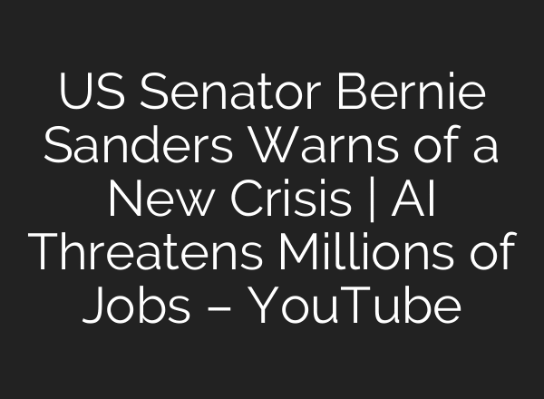 US Senator Bernie Sanders Warns of a New Crisis | AI Threatens Millions of Jobs – YouTube