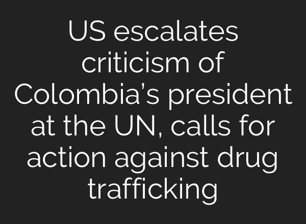 US escalates criticism of Colombia’s president at the UN, calls for action against drug trafficking