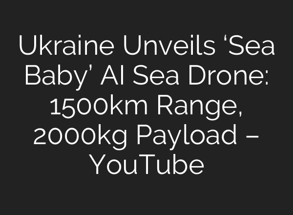 Ukraine Unveils ‘Sea Baby’ AI Sea Drone: 1500km Range, 2000kg Payload – YouTube