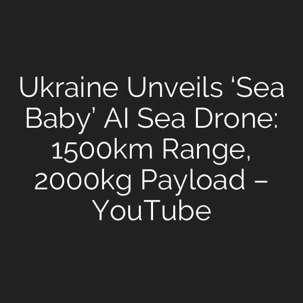 Ukraine Unveils ‘Sea Baby’ AI Sea Drone: 1500km Range, 2000kg Payload – YouTube