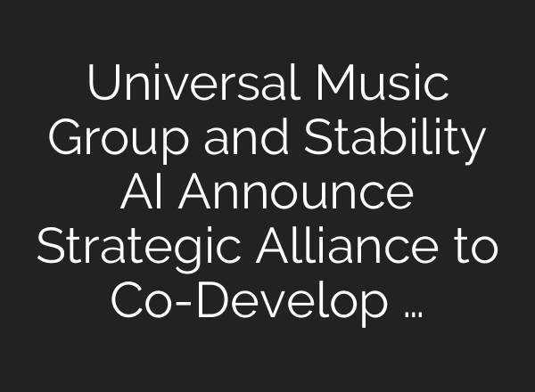 Universal Music Group and Stability AI Announce Strategic Alliance to Co-Develop …