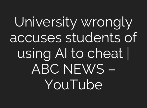 University wrongly accuses students of using AI to cheat | ABC NEWS – YouTube