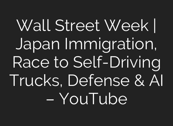 Wall Street Week | Japan Immigration, Race to Self-Driving Trucks, Defense & AI – YouTube