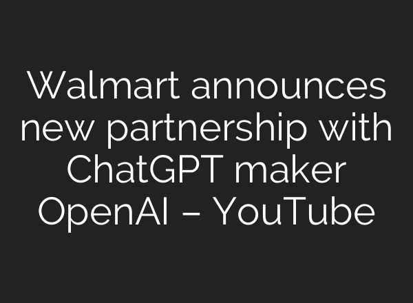 Walmart announces new partnership with ChatGPT maker OpenAI – YouTube