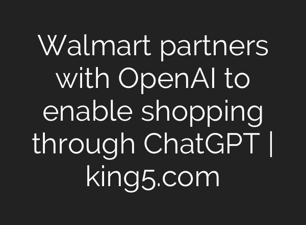 Walmart partners with OpenAI to enable shopping through ChatGPT | king5.com
