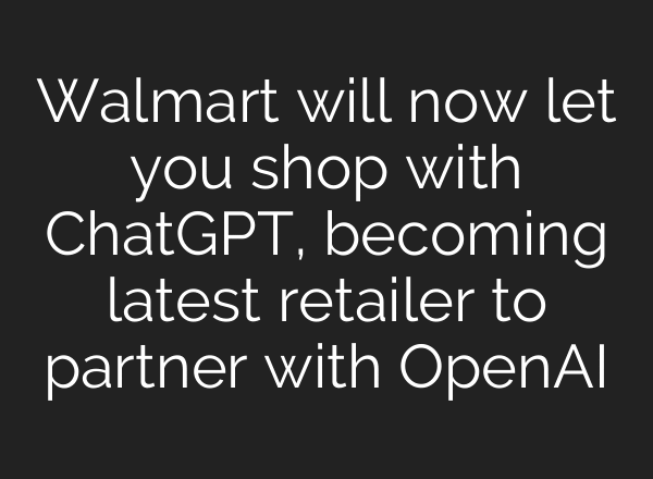 Walmart will now let you shop with ChatGPT, becoming latest retailer to partner with OpenAI