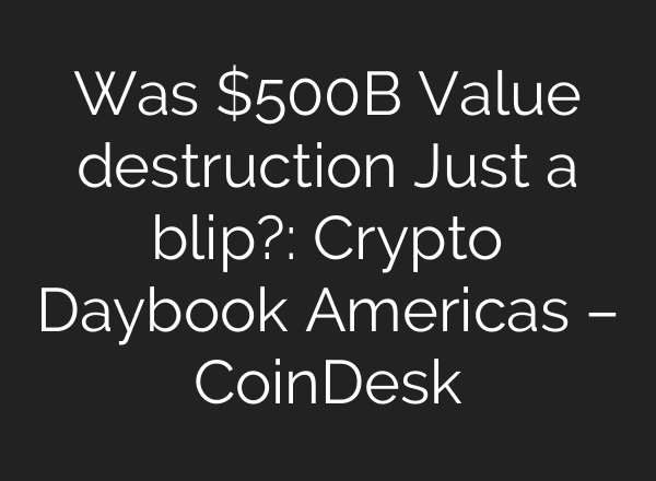 Was $500B Value destruction Just a blip?: Crypto Daybook Americas – CoinDesk