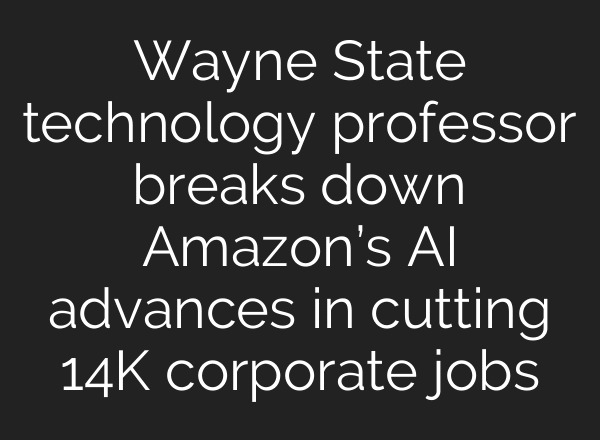 Wayne State technology professor breaks down Amazon’s AI advances in cutting 14K corporate jobs
