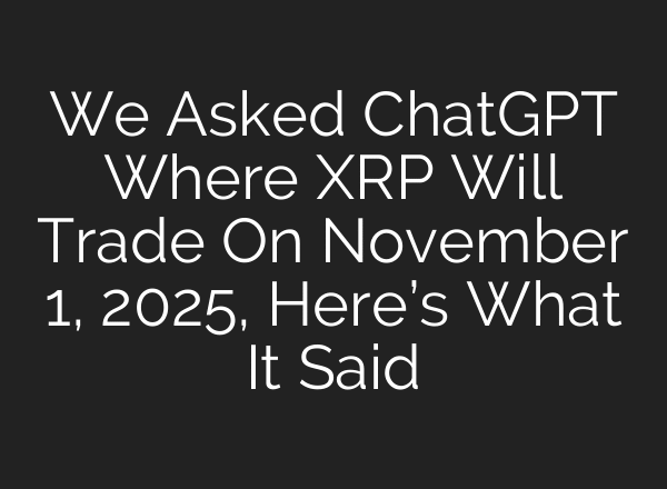We Asked ChatGPT Where XRP Will Trade On November 1, 2025, Here’s What It Said