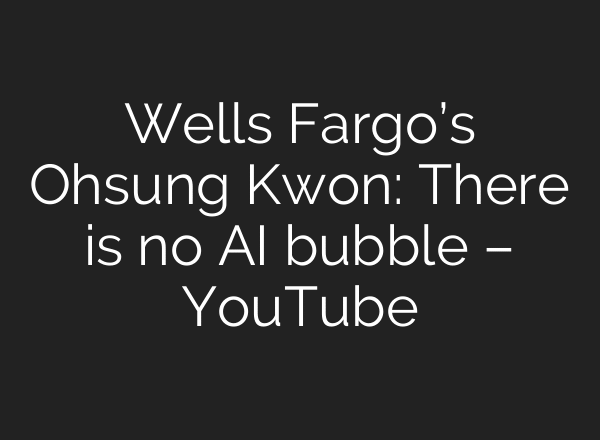 Wells Fargo’s Ohsung Kwon: There is no AI bubble – YouTube