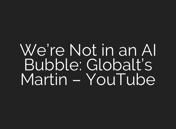 We’re Not in an AI Bubble: Globalt’s Martin – YouTube