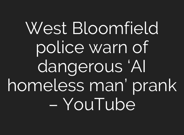 West Bloomfield police warn of dangerous ‘AI homeless man’ prank – YouTube