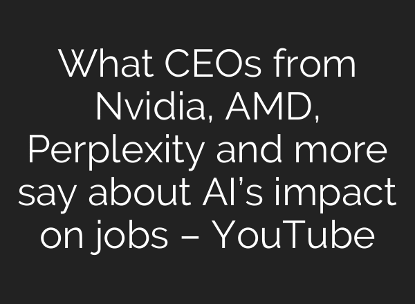 What CEOs from Nvidia, AMD, Perplexity and more say about AI’s impact on jobs – YouTube