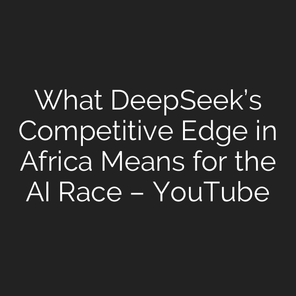 What DeepSeek’s Competitive Edge in Africa Means for the AI Race – YouTube