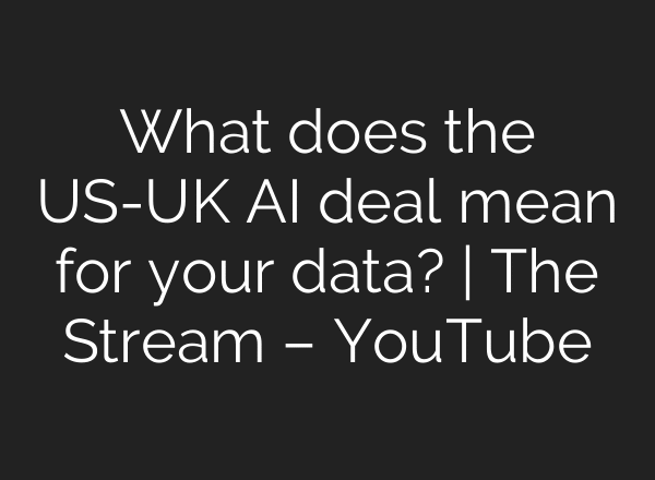 What does the US-UK AI deal mean for your data? | The Stream – YouTube