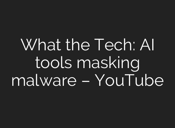 What the Tech: AI tools masking malware – YouTube