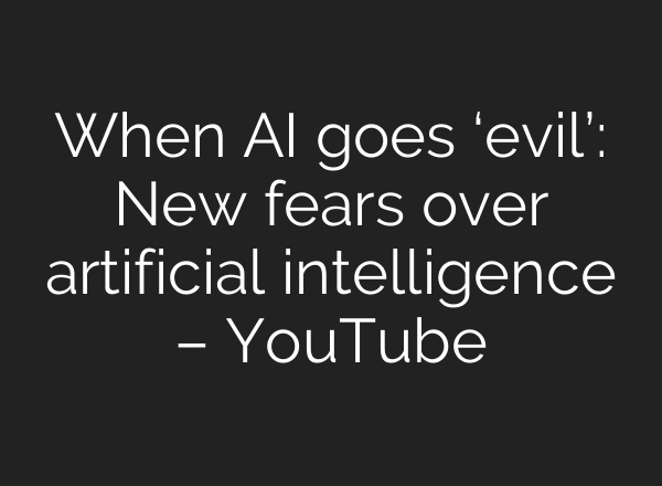 When AI goes ‘evil’: New fears over artificial intelligence – YouTube