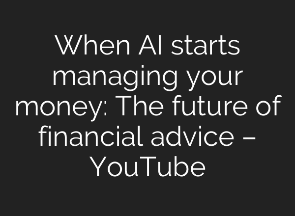 When AI starts managing your money: The future of financial advice – YouTube