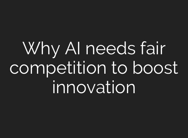 Why AI needs fair competition to boost innovation