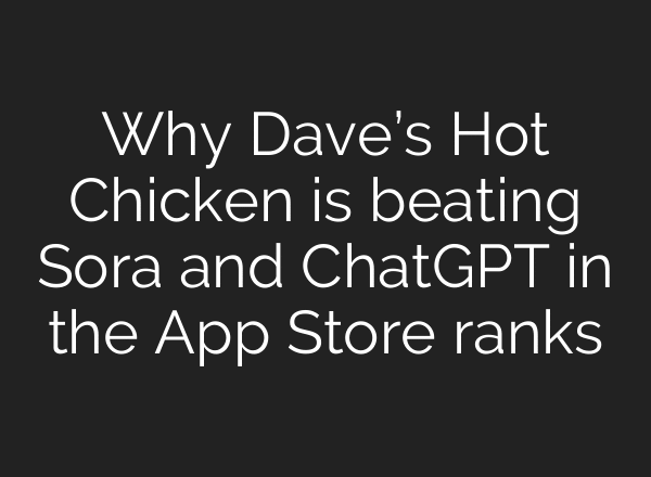 Why Dave’s Hot Chicken is beating Sora and ChatGPT in the App Store ranks
