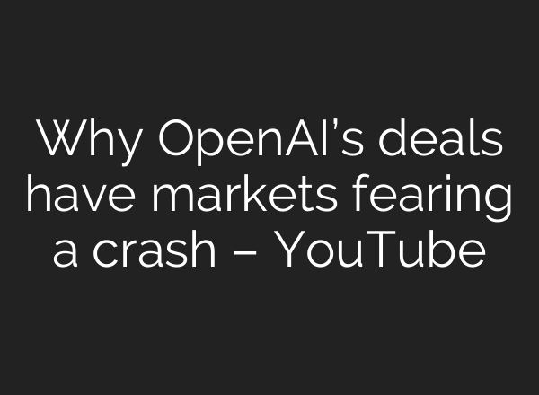 Why OpenAI’s deals have markets fearing a crash – YouTube