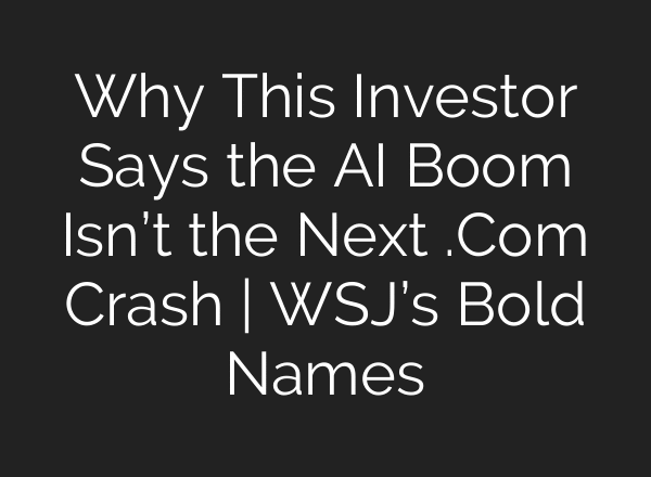 Why This Investor Says the AI Boom Isn’t the Next .Com Crash | WSJ’s Bold Names