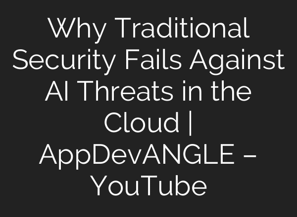 Why Traditional Security Fails Against AI Threats in the Cloud | AppDevANGLE – YouTube