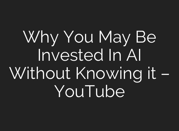Why You May Be Invested In AI Without Knowing it – YouTube