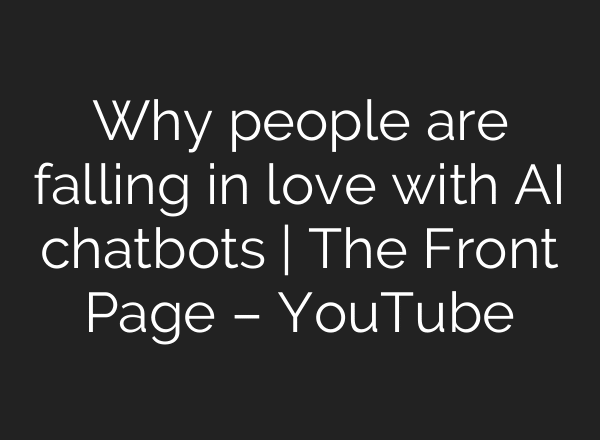 Why people are falling in love with AI chatbots | The Front Page – YouTube