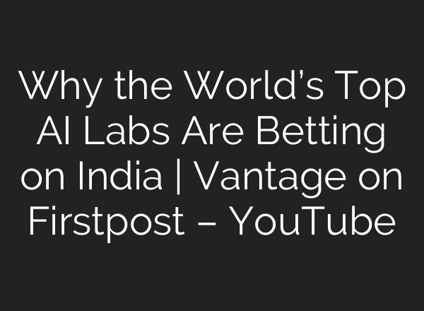 Why the World’s Top AI Labs Are Betting on India | Vantage on Firstpost – YouTube