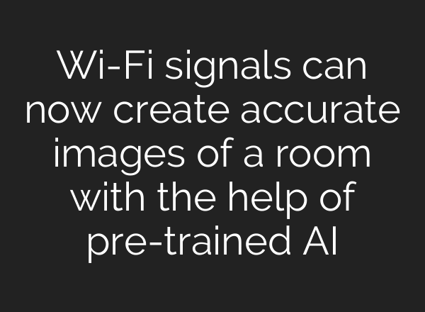 Wi-Fi signals can now create accurate images of a room with the help of pre-trained AI