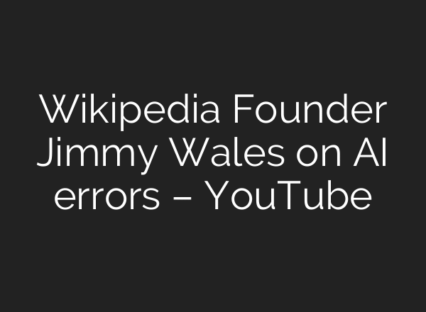 Wikipedia Founder Jimmy Wales on AI errors – YouTube