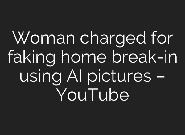 Woman charged for faking home break-in using AI pictures – YouTube