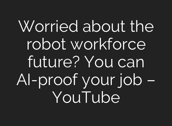 Worried about the robot workforce future? You can AI-proof your job – YouTube