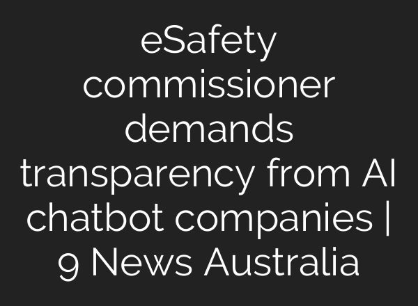 eSafety commissioner demands transparency from AI chatbot companies | 9 News Australia